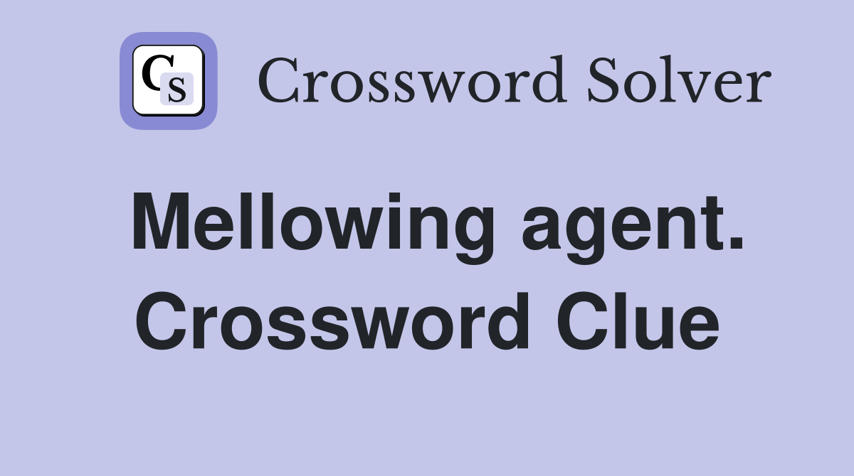 Mellowing agent. Crossword Clue