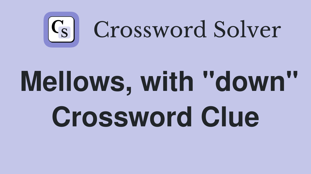 Mellows, with "down" Crossword Clue