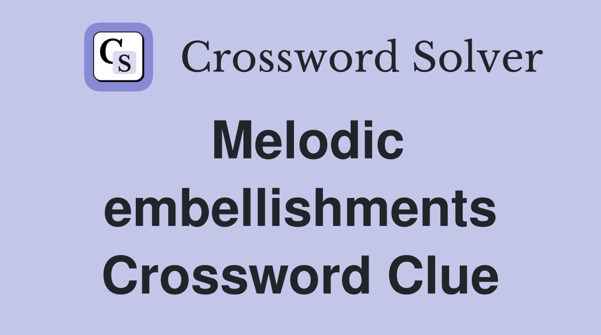 Melodic embellishments Crossword Clue