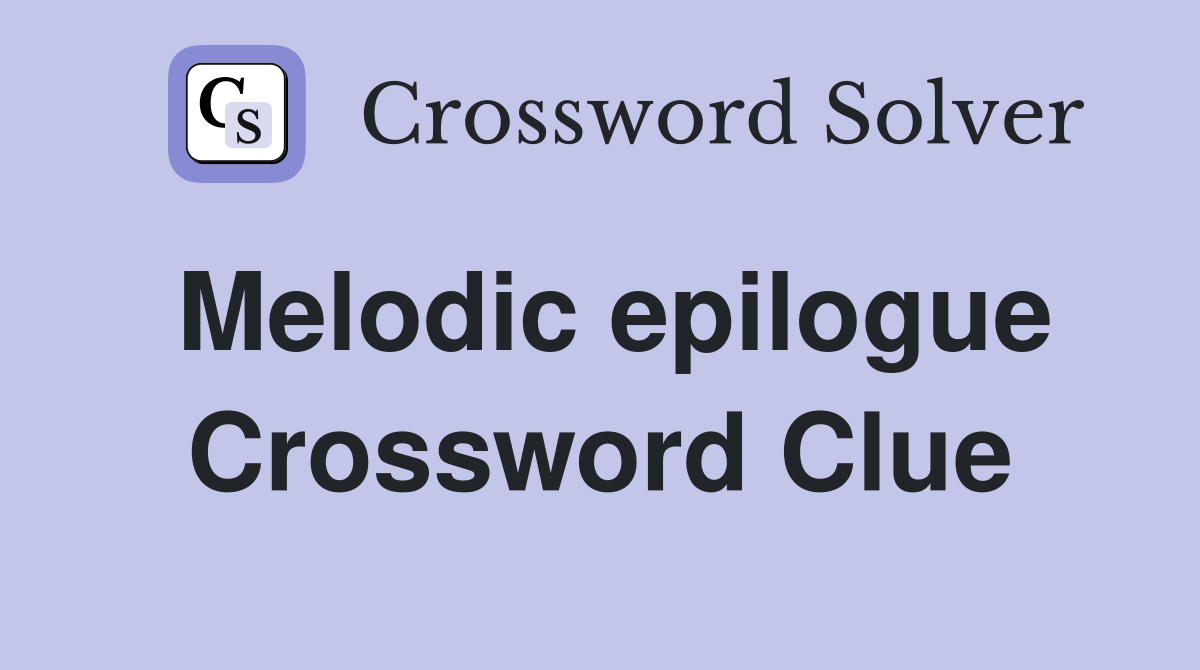 Melodic epilogue Crossword Clue