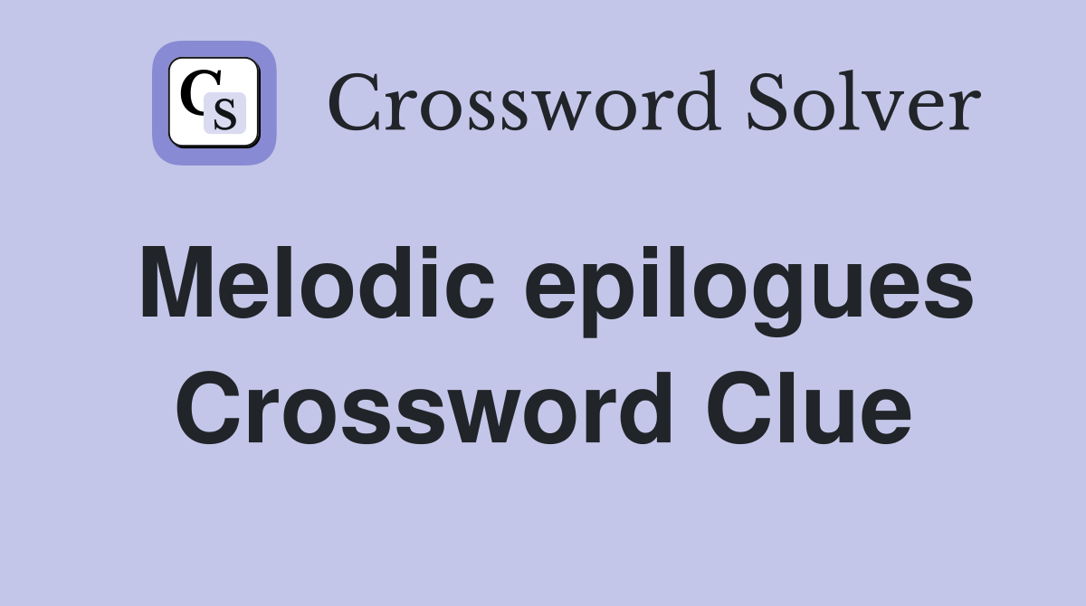 Melodic epilogues Crossword Clue