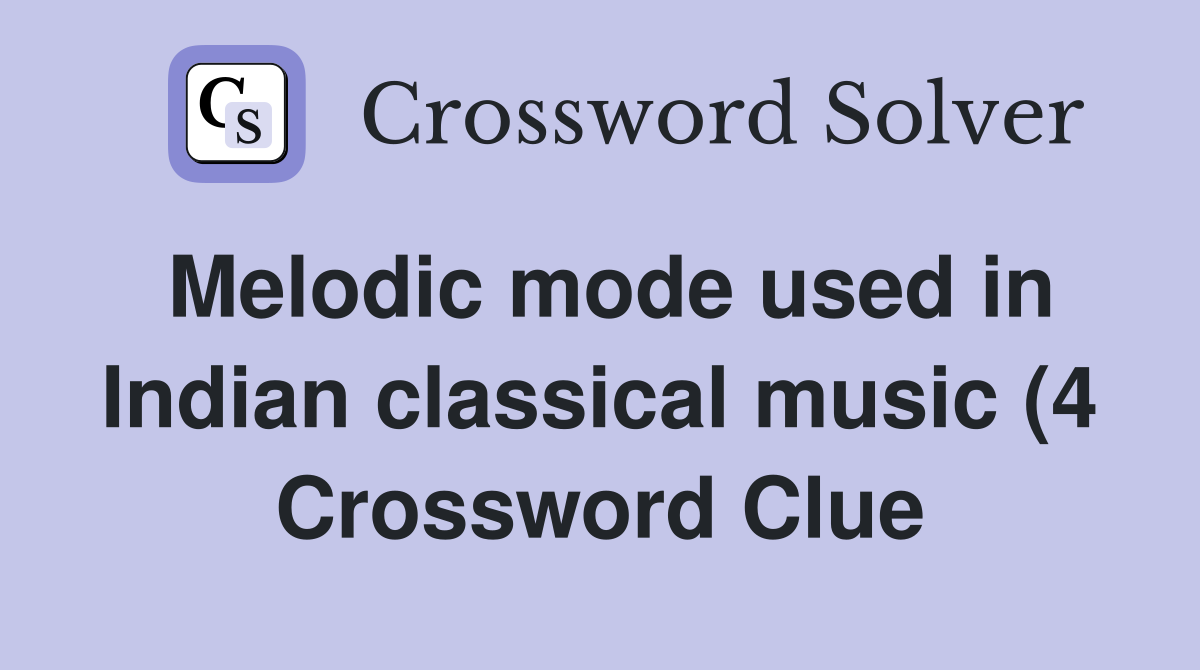 Melodic mode used in Indian classical music (4) Crossword Clue Melodic mode used in Indian classical music (4) Crossword Clue