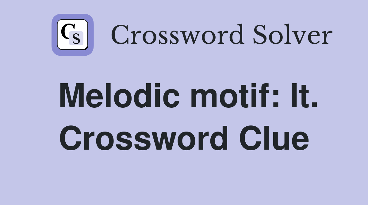 Melodic motif: It. Crossword Clue