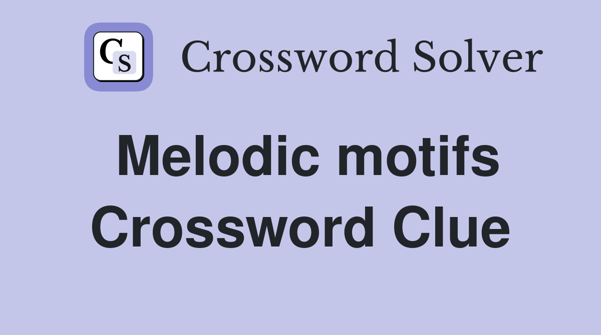 Melodic motifs Crossword Clue