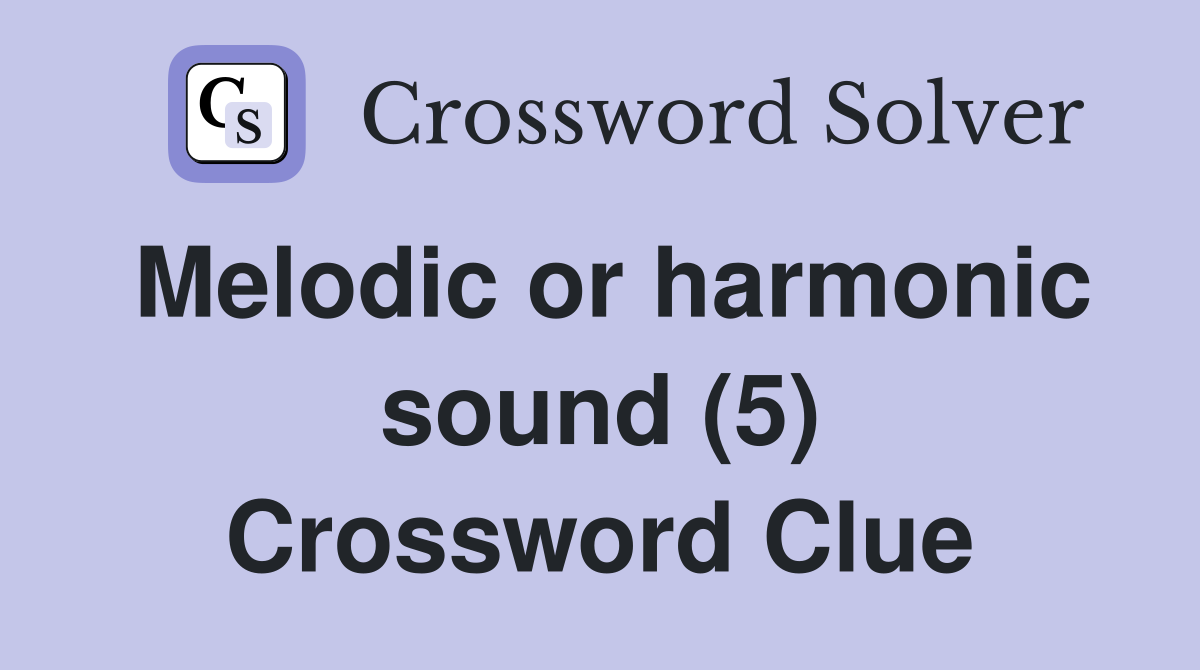 Melodic or harmonic sound (5) Crossword Clue