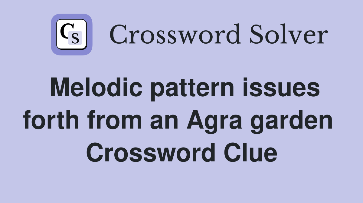 Melodic pattern issues forth from an Agra garden  Crossword Clue