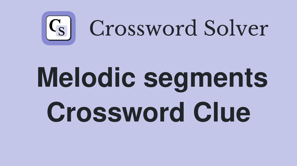 Melodic segments Crossword Clue