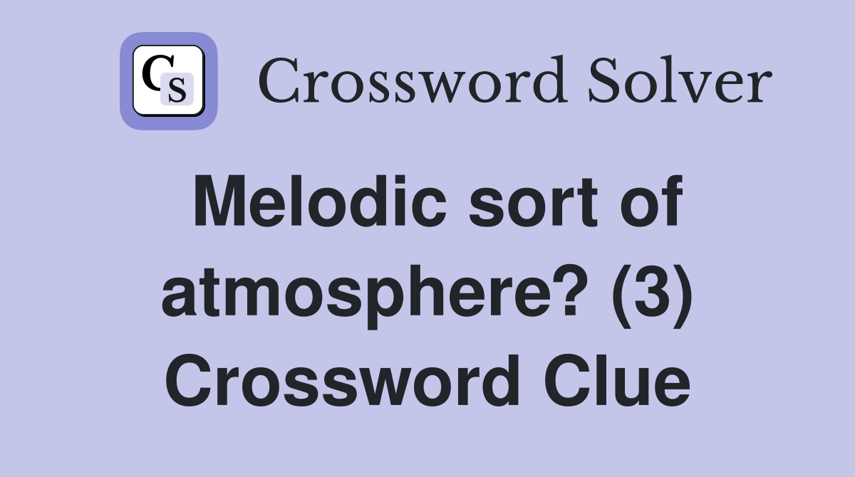 Melodic sort of atmosphere? (3) Crossword Clue