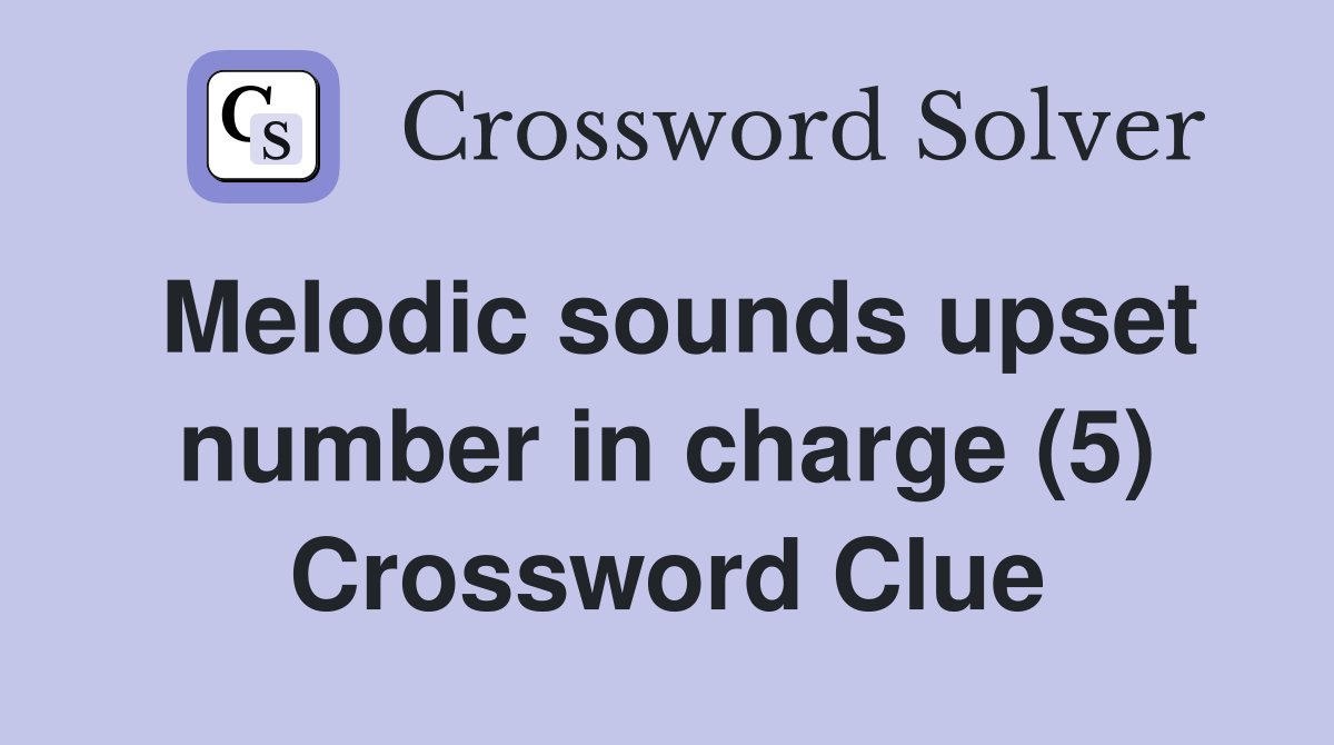 Melodic sounds upset number in charge (5) Crossword Clue