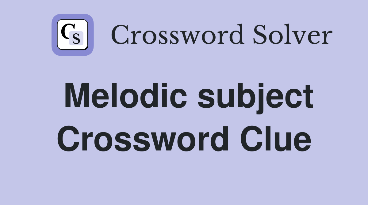 Melodic subject Crossword Clue