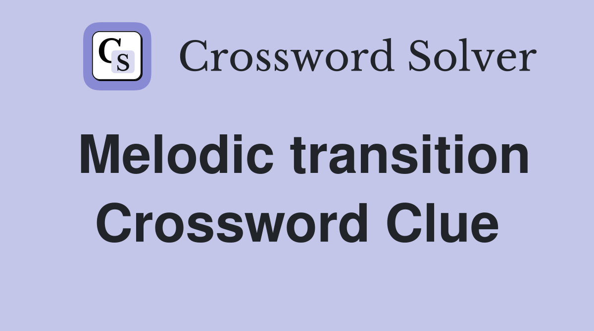 Melodic transition Crossword Clue