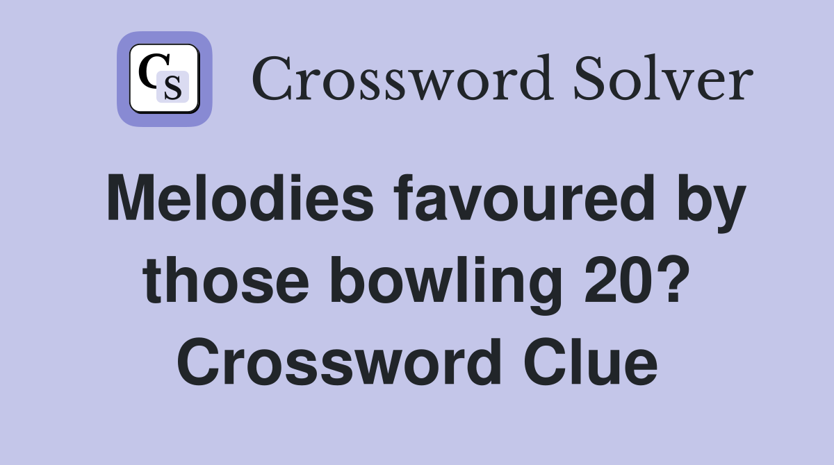 Melodies favoured by those bowling 20? Crossword Clue