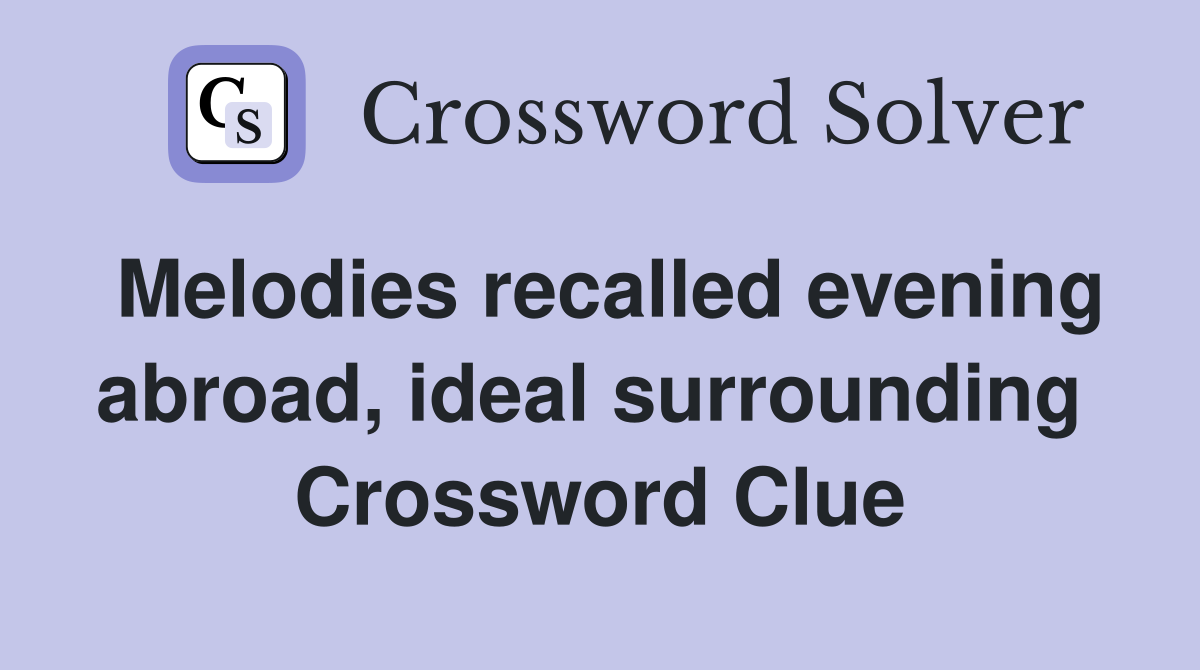 Melodies recalled evening abroad, ideal surrounding  Crossword Clue