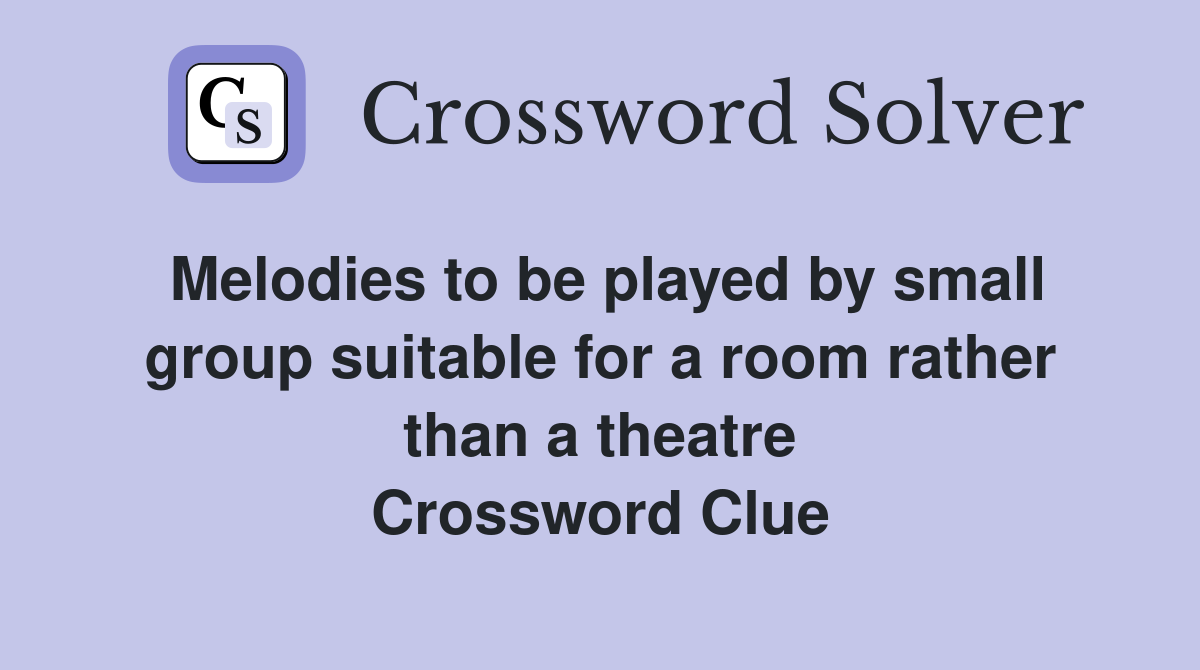 Melodies to be played by small group suitable for a room rather than a theatre Crossword Clue
