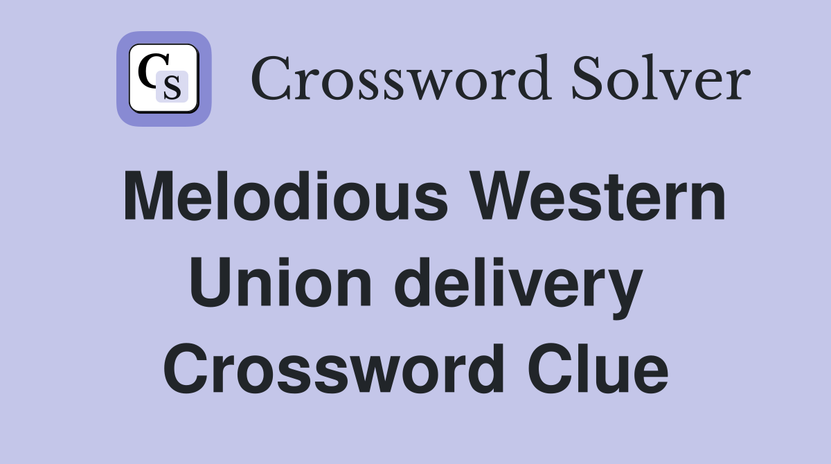 Melodious Western Union delivery Crossword Clue