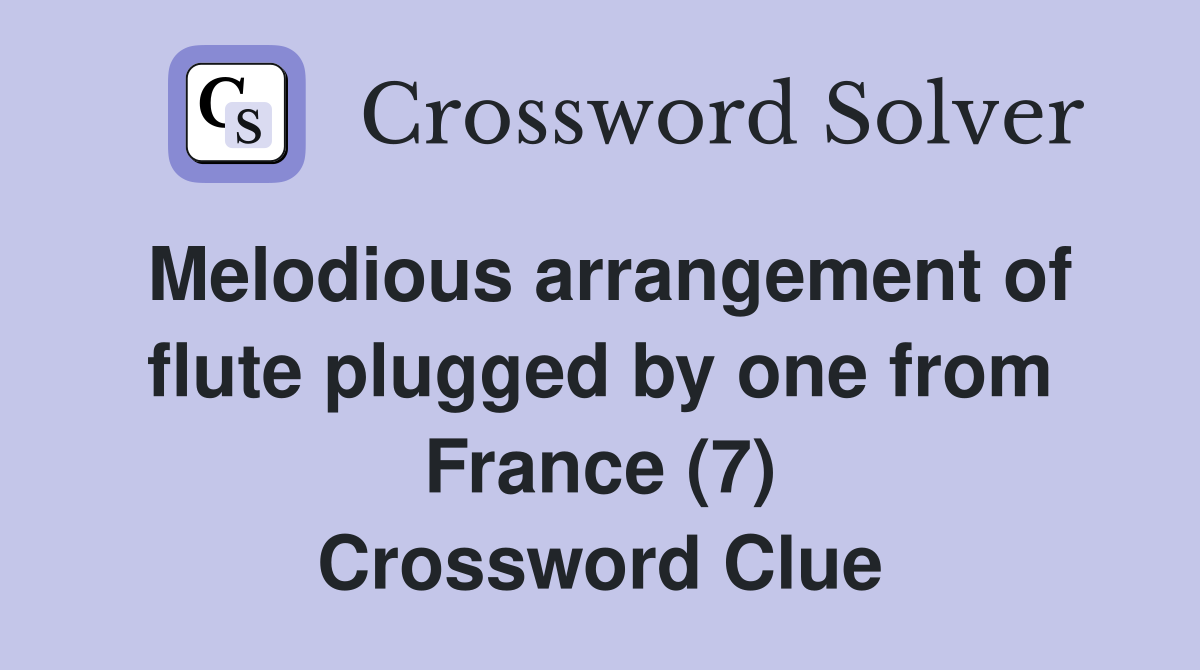 Melodious arrangement of flute plugged by one from France (7) Crossword Clue