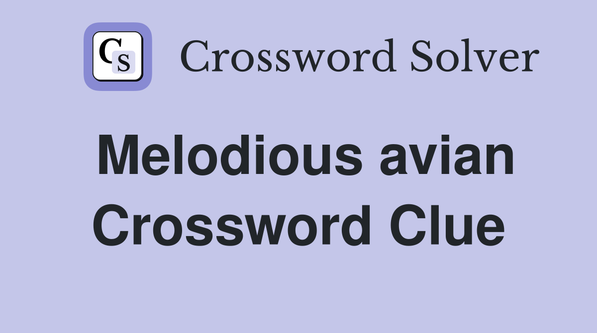 Melodious avian Crossword Clue