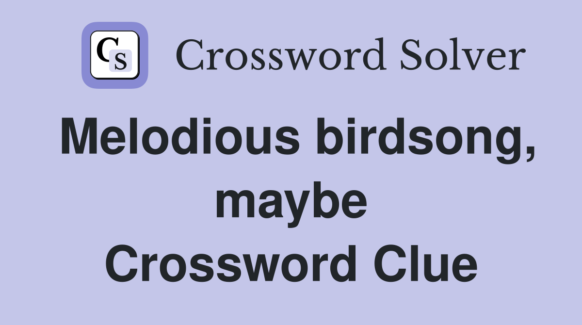 Melodious birdsong, maybe Crossword Clue