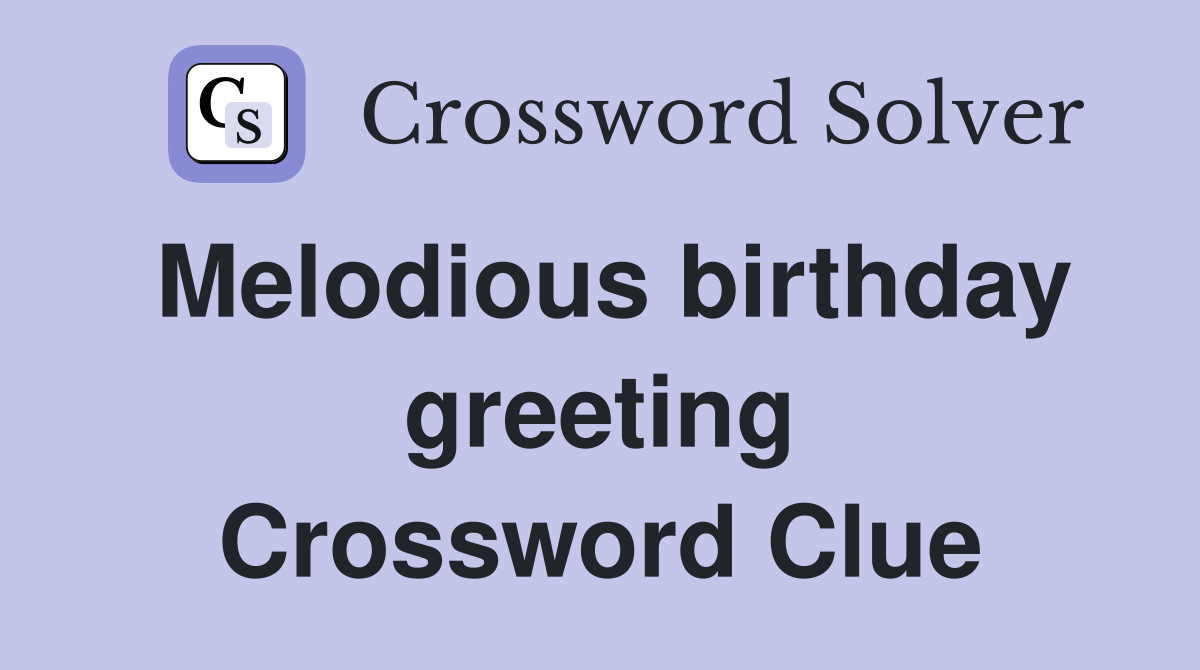 Melodious birthday greeting Crossword Clue