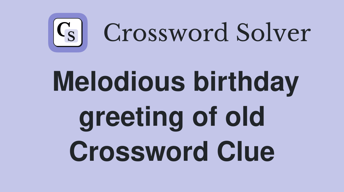 Melodious birthday greeting of old Crossword Clue