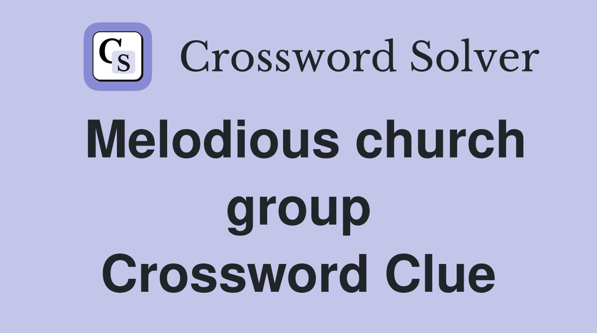 Melodious church group Crossword Clue