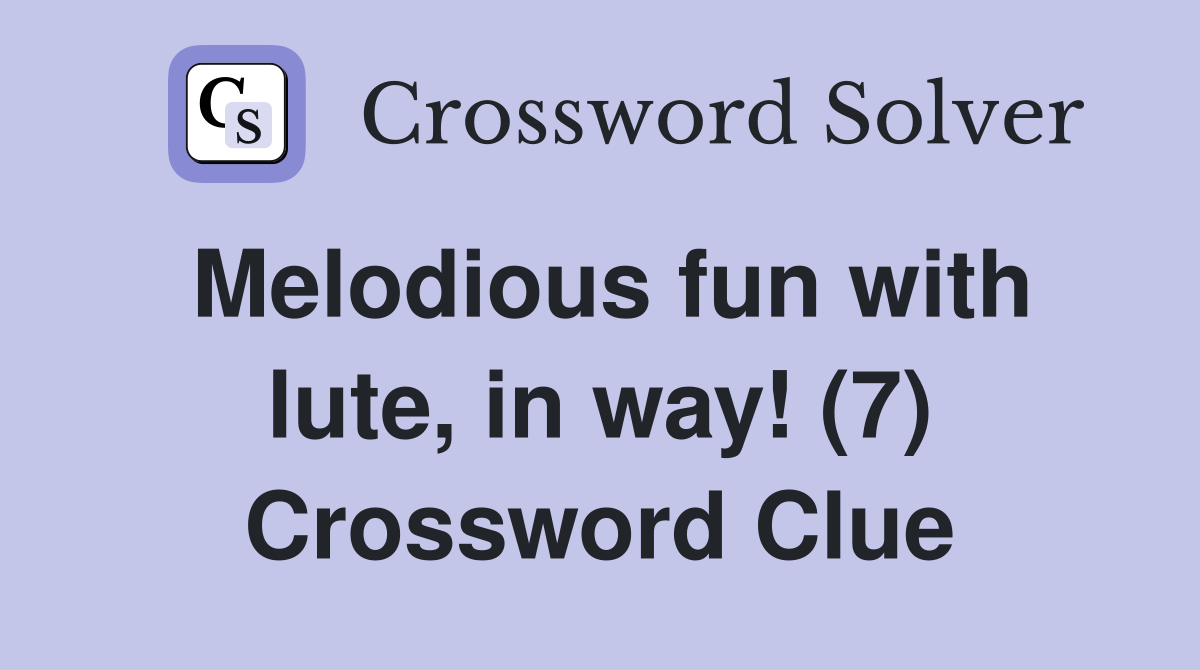 Melodious fun with lute, in way! (7) Crossword Clue