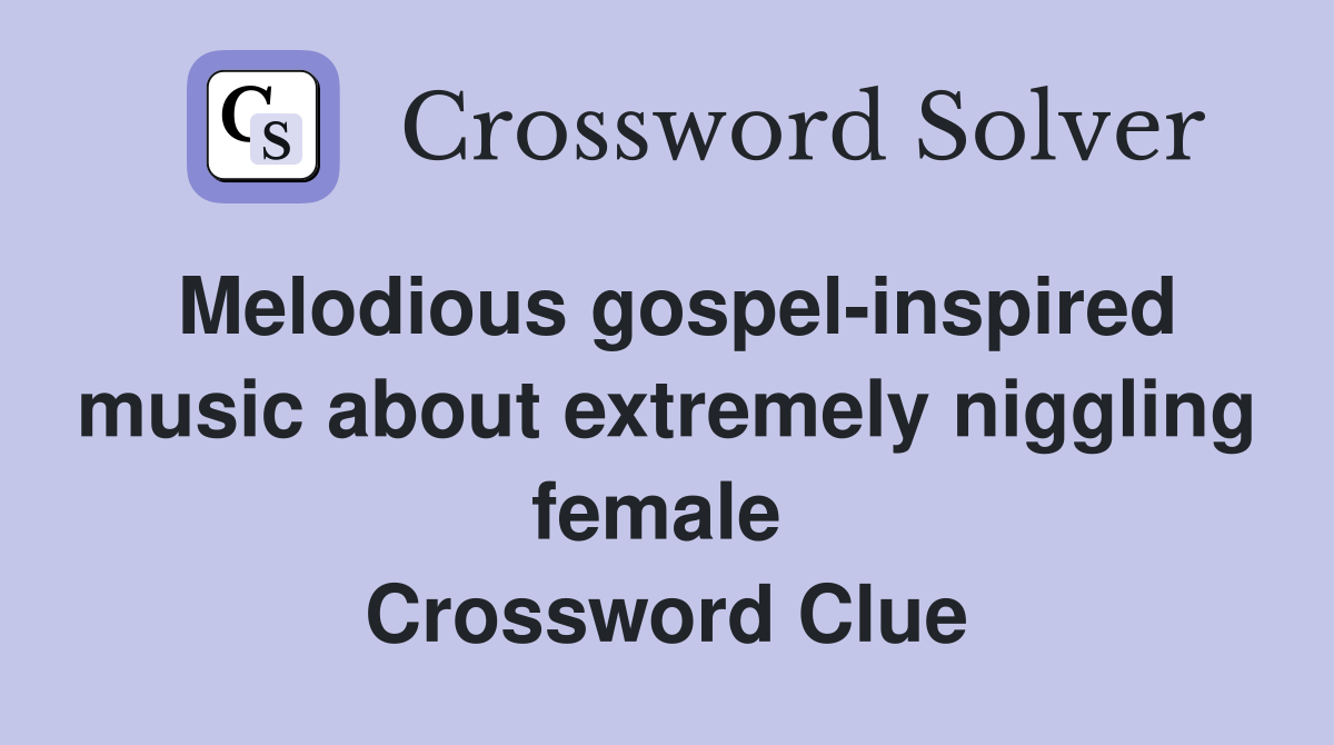 Melodious gospel-inspired music about extremely niggling female  Crossword Clue
