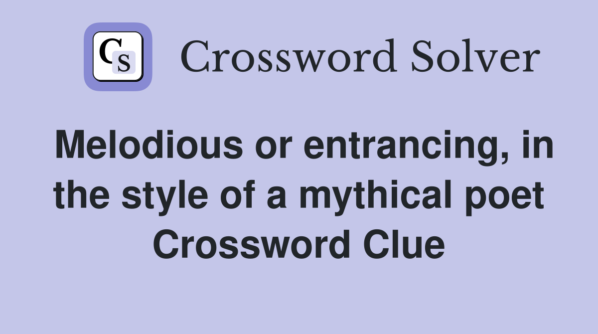 Melodious or entrancing, in the style of a mythical poet Crossword Clue