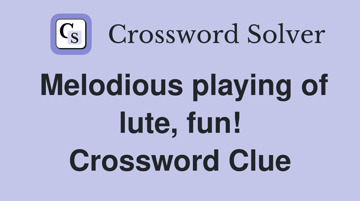 Melodious playing of lute, fun! Crossword Clue