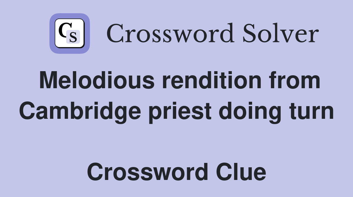 Melodious rendition from Cambridge priest doing turn  Crossword Clue