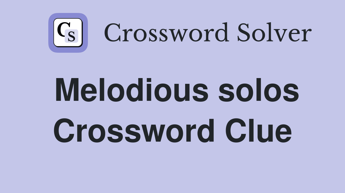 Melodious solos Crossword Clue
