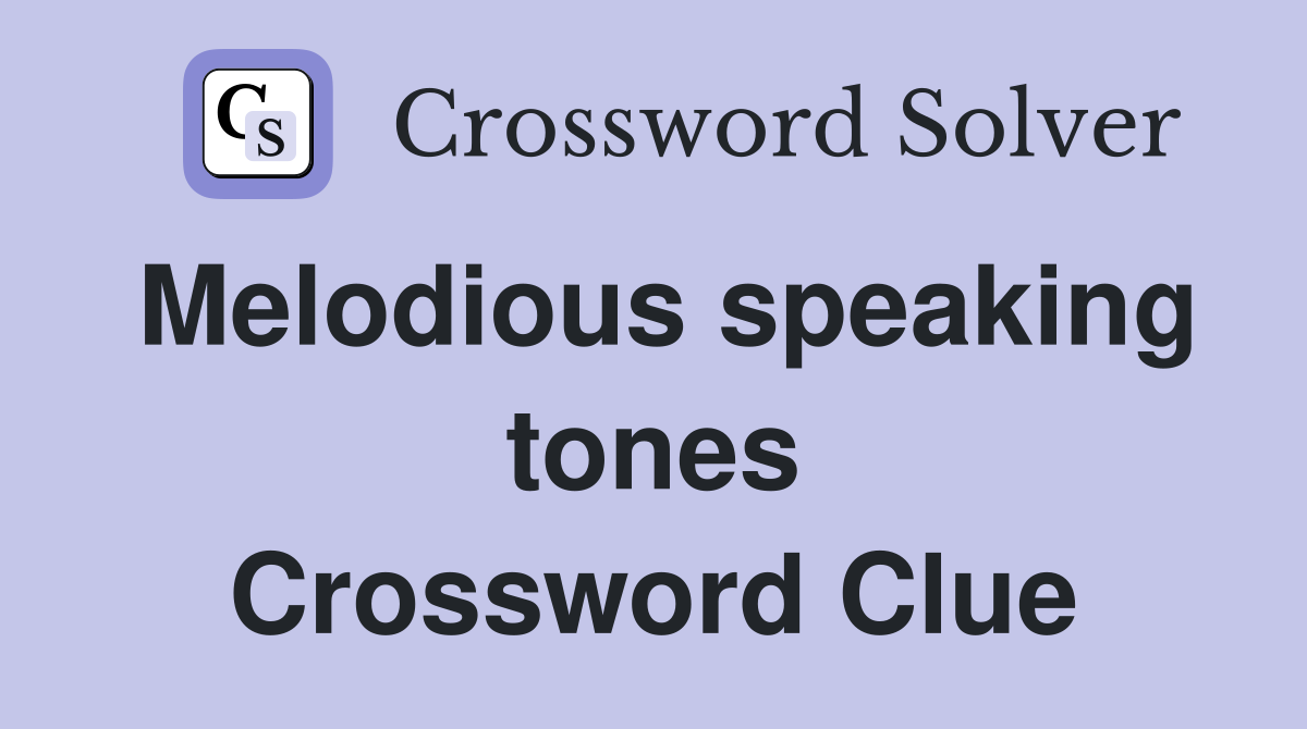 Melodious speaking tones Crossword Clue