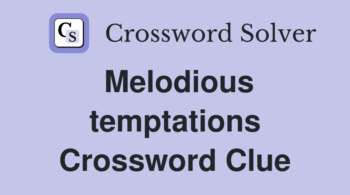 Melodious temptations Crossword Clue
