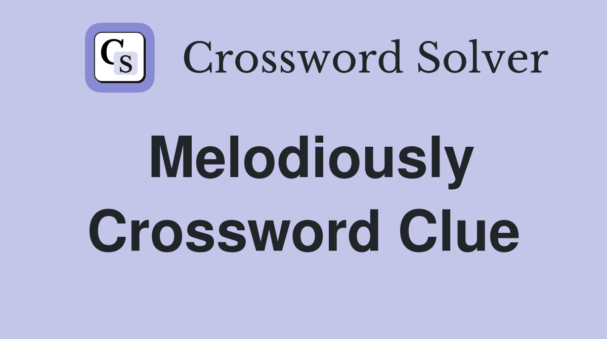Melodiously Crossword Clue