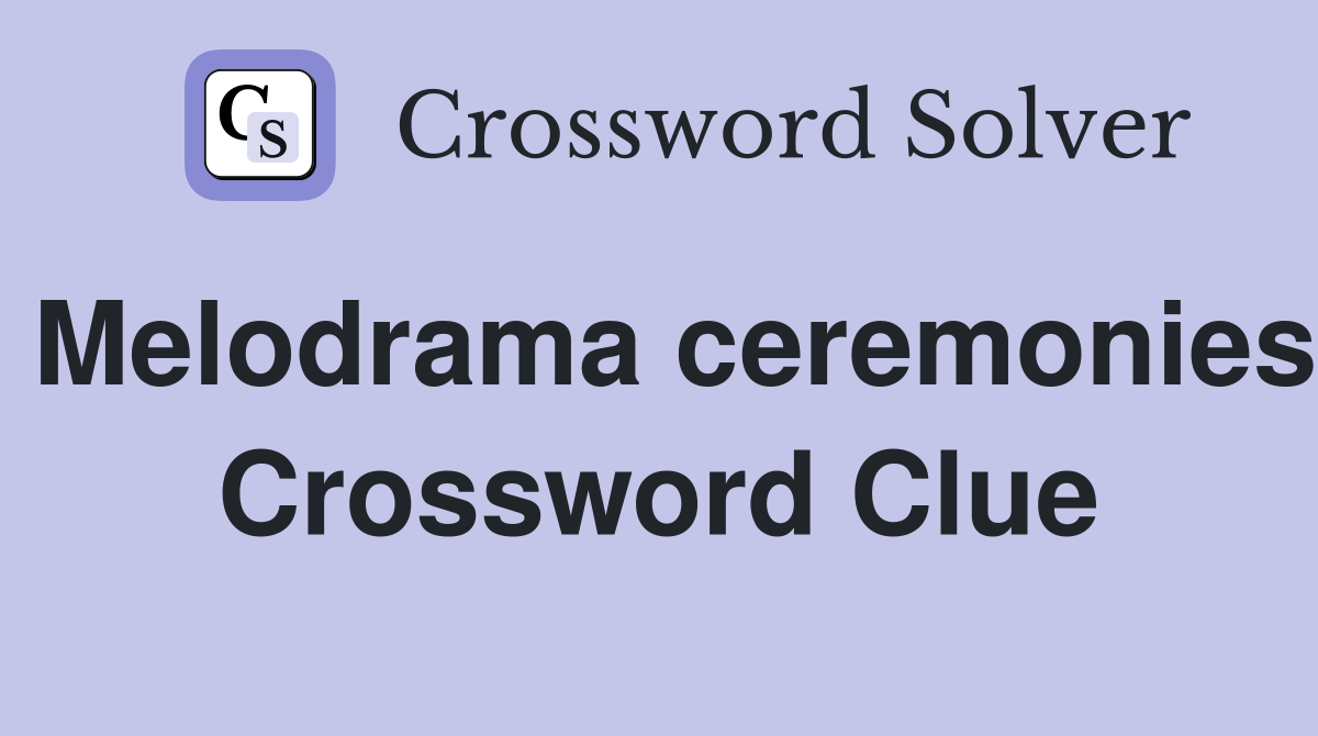 Melodrama ceremonies Crossword Clue