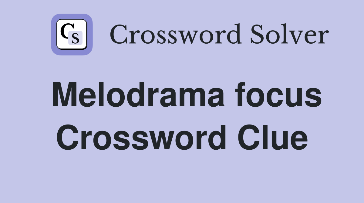 Melodrama focus Crossword Clue