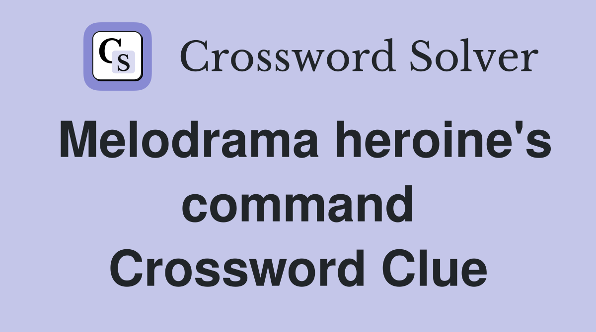 Melodrama heroine's command Crossword Clue