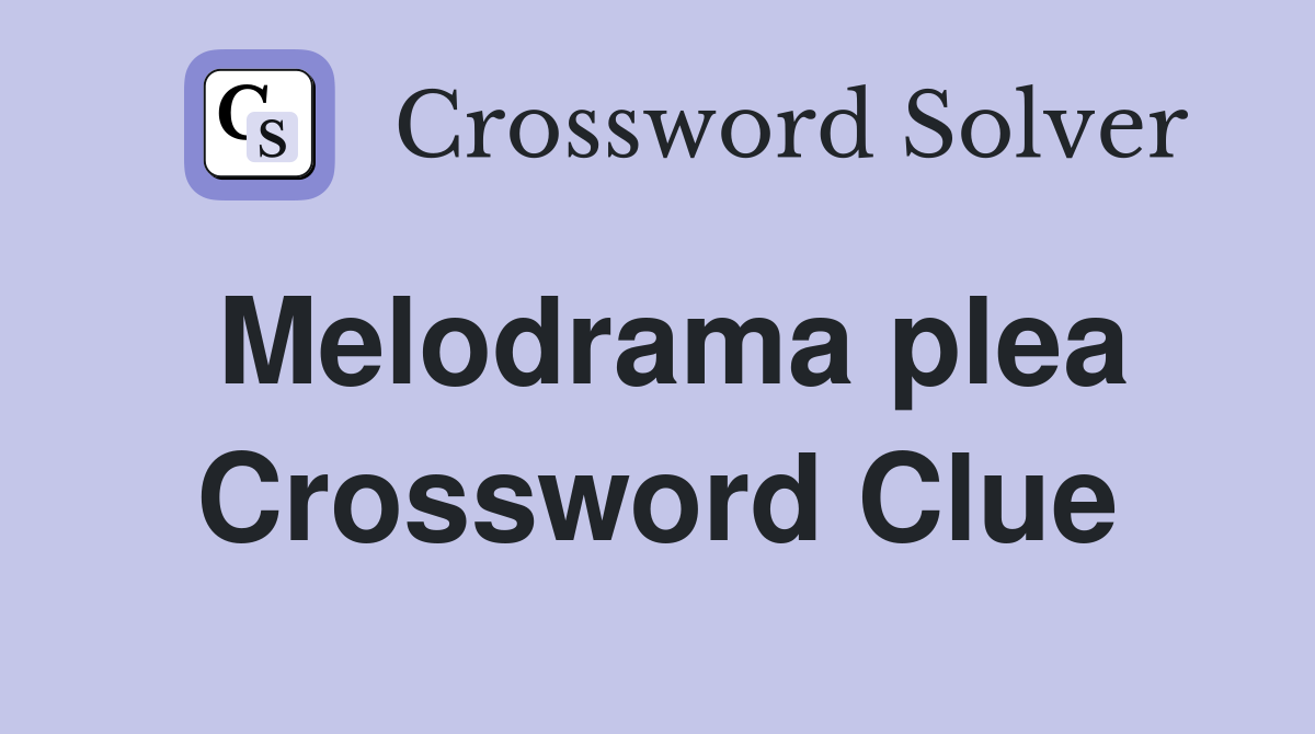 Melodrama plea Crossword Clue