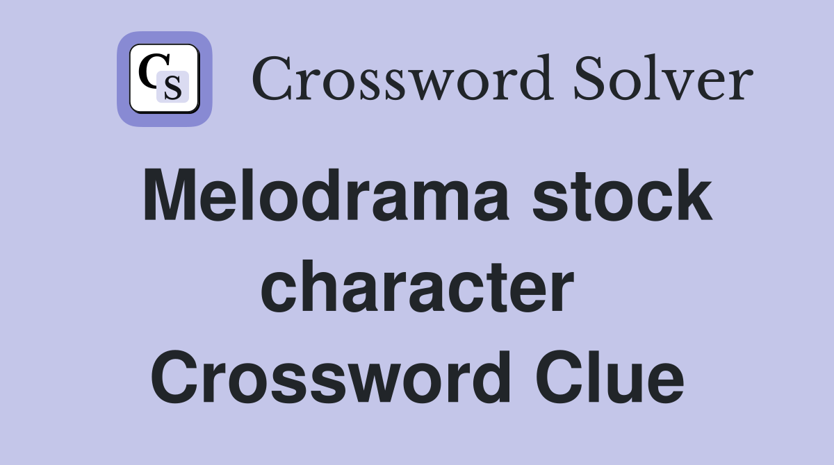 Melodrama stock character Crossword Clue