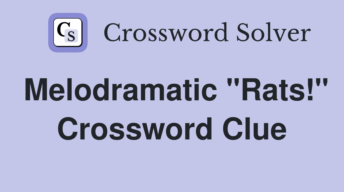 Melodramatic "Rats!" Crossword Clue