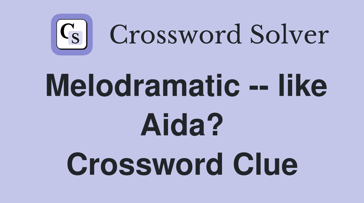 Melodramatic -- like Aida? Crossword Clue