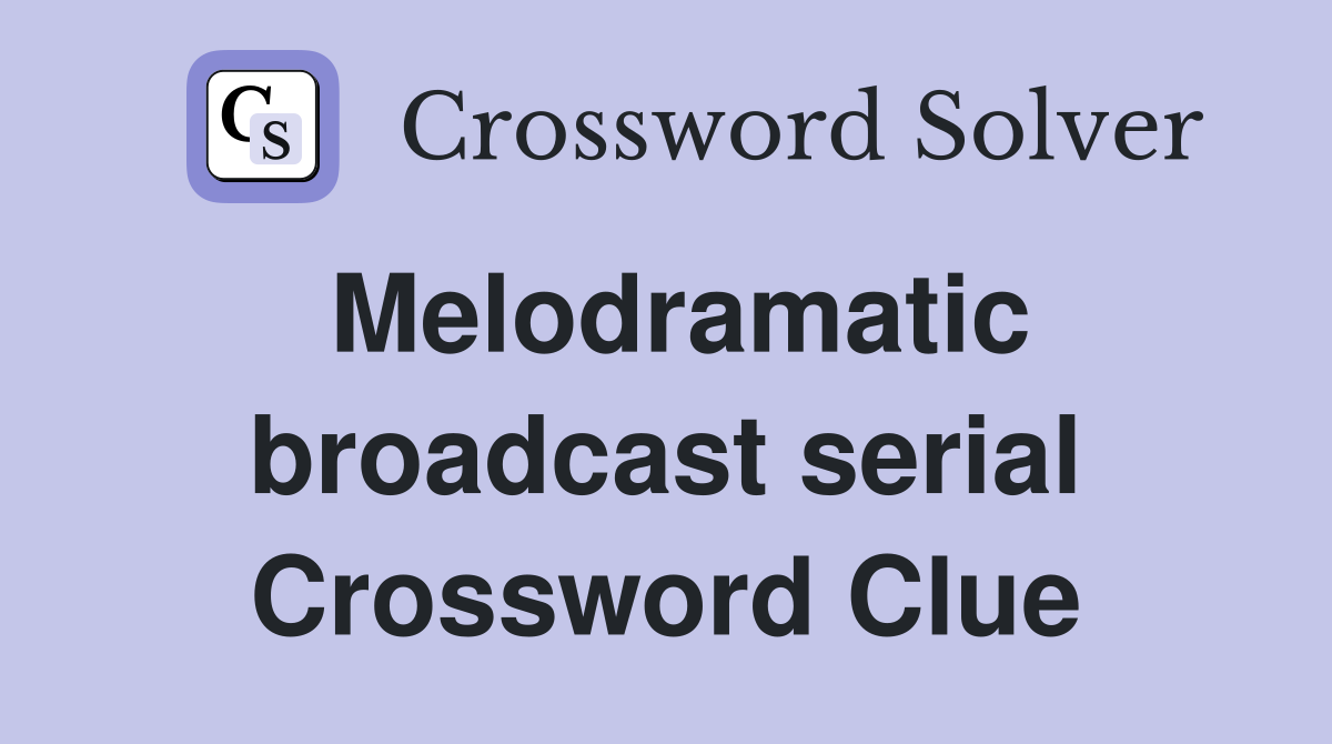 Melodramatic broadcast serial Crossword Clue