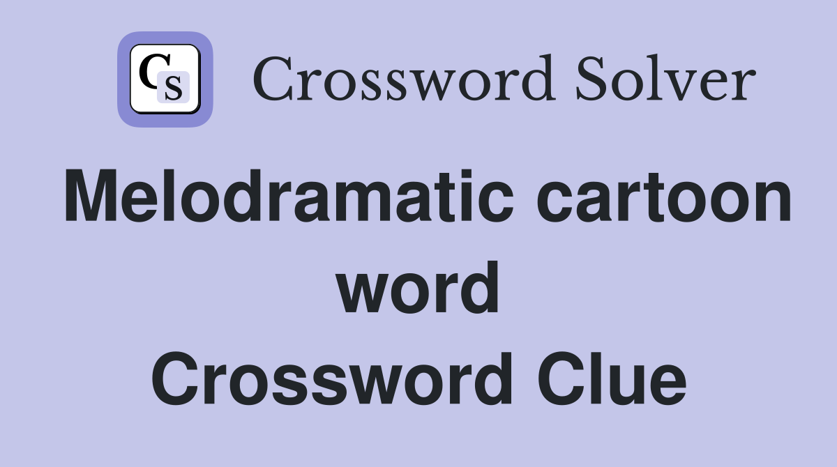 Melodramatic cartoon word Crossword Clue