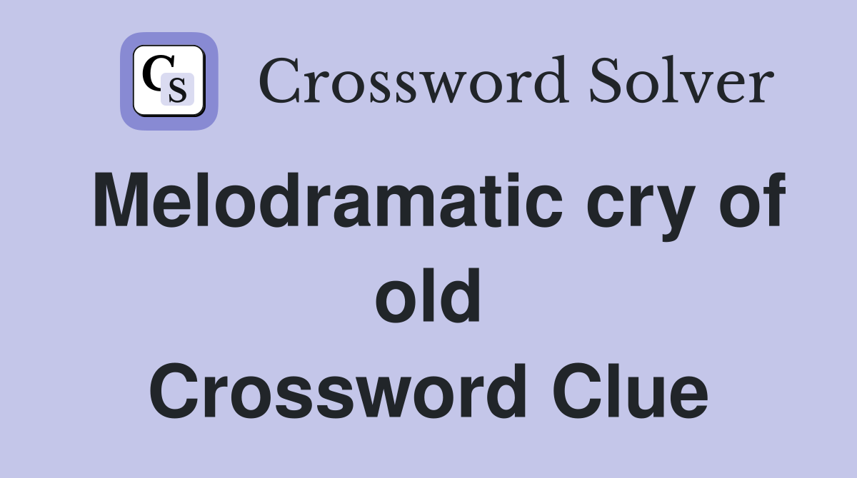 Melodramatic cry of old Crossword Clue