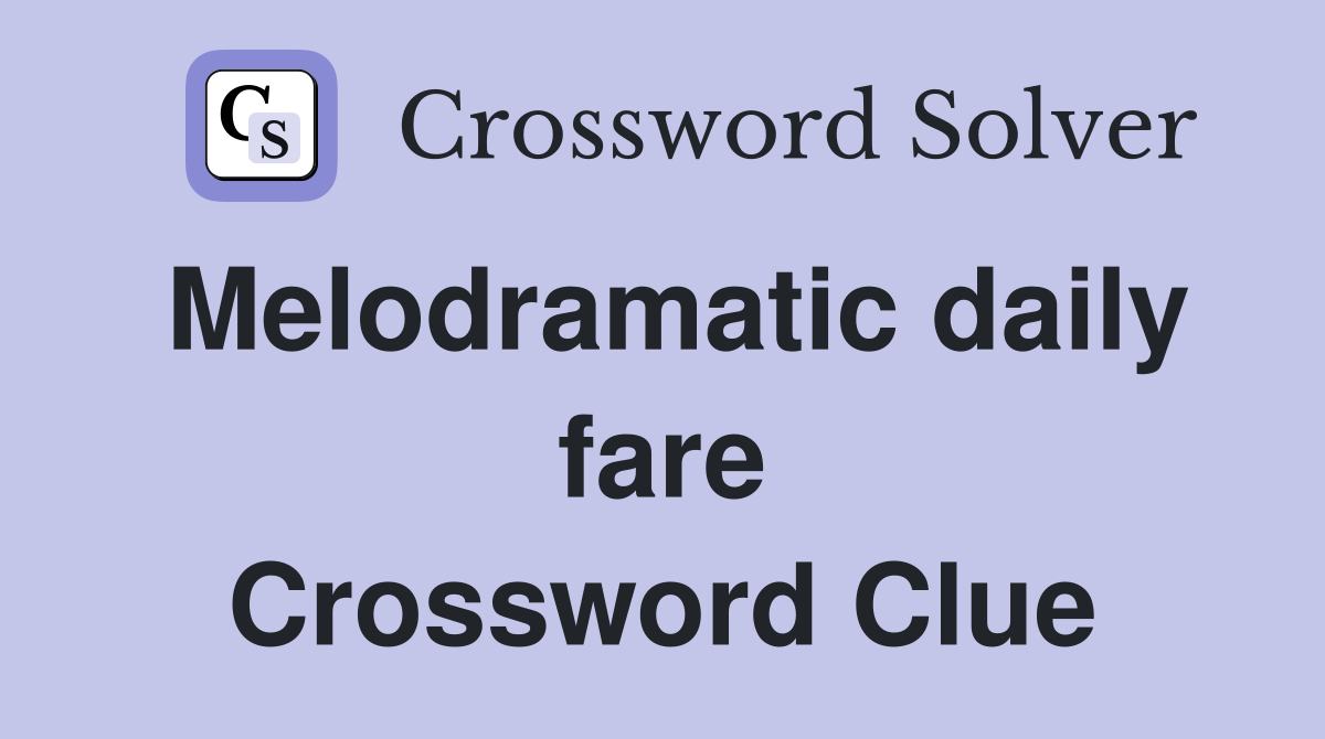 Melodramatic daily fare Crossword Clue