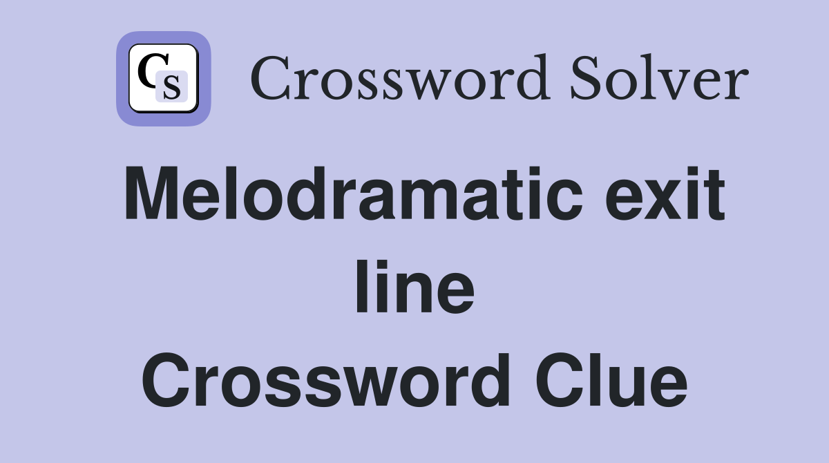 Melodramatic exit line Crossword Clue