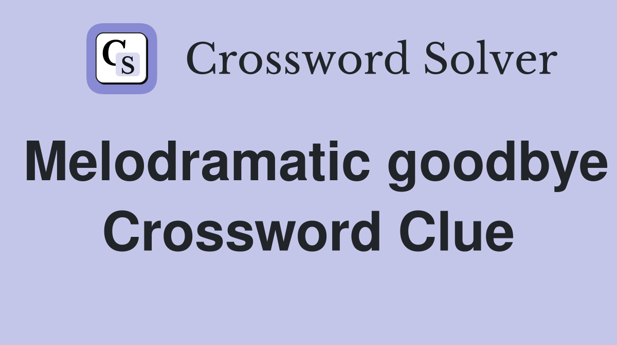 Melodramatic goodbye Crossword Clue