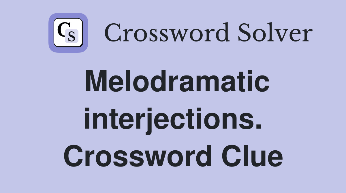 Melodramatic interjections. Crossword Clue