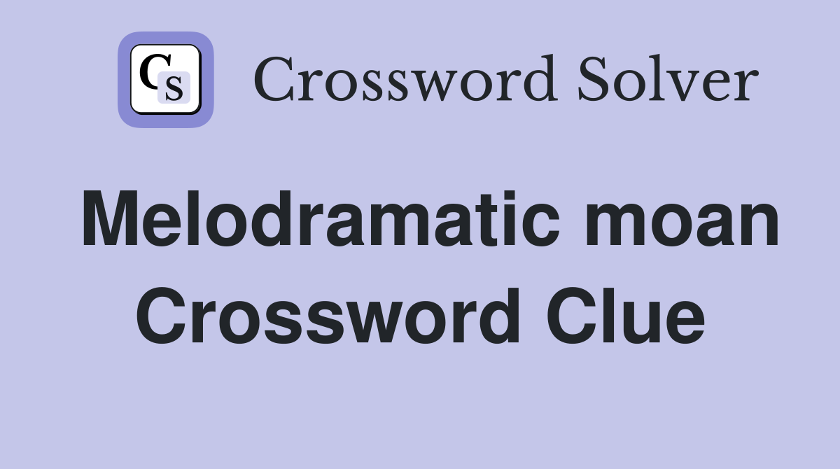 Melodramatic moan Crossword Clue