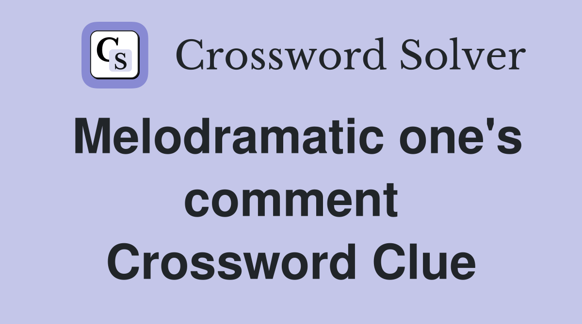 Melodramatic one's comment Crossword Clue